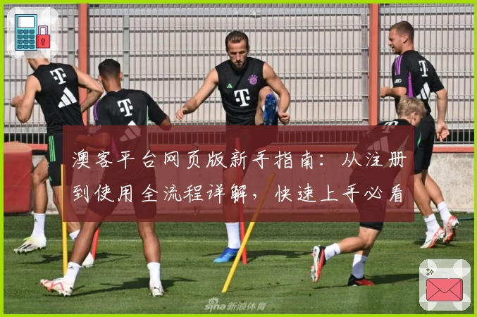澳客平台网页版新手指南：从注册到使用全流程详解，快速上手必看攻略